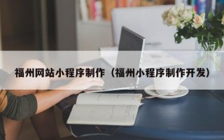 偃师福州网站小程序制作（福州小程序制作开发）