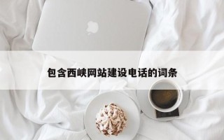 偃师包含西峡网站建设电话的词条