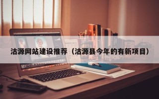 偃师沽源网站建设推荐（沽源县今年的有新项目）