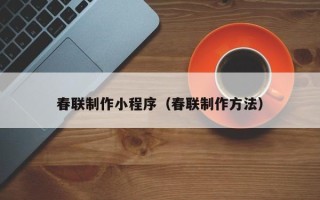 偃师春联制作小程序（春联制作方法）