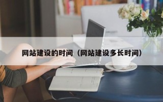 偃师网站建设的时间（网站建设多长时间）