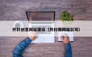 偃师开封创意网站建设（开封做网站公司）